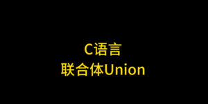 C语言中联合体（Union）与结构体（Struct）的本质区别