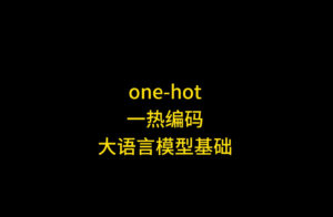 每天一个大语言模型知识点：One-Hot 一热编码详解